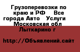 Грузоперевозки по краю и РФ. - Все города Авто » Услуги   . Московская обл.,Лыткарино г.